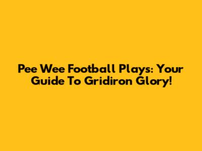 Pee Wee Football Plays: Your Guide To Gridiron Glory!