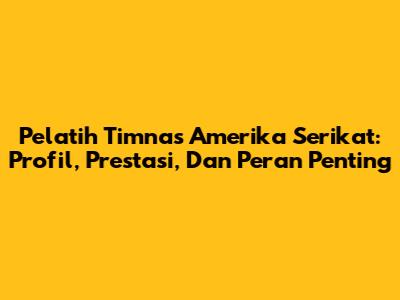 Pelatih Timnas Amerika Serikat: Profil, Prestasi, Dan Peran Penting