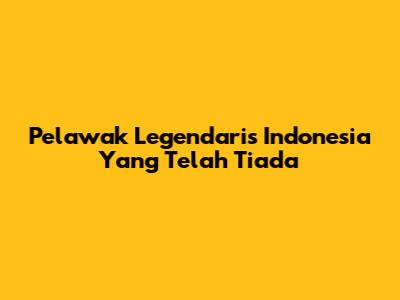 Pelawak Legendaris Indonesia Yang Telah Tiada