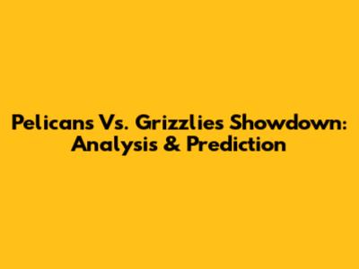 Pelicans Vs. Grizzlies Showdown: Analysis & Prediction
