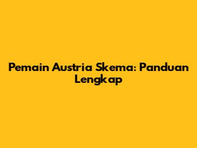 Pemain Austria Skema: Panduan Lengkap