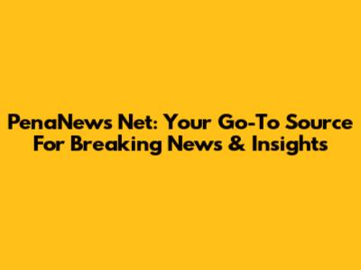 PenaNews Net: Your Go-To Source For Breaking News & Insights
