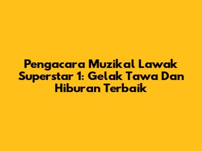 Pengacara Muzikal Lawak Superstar 1: Gelak Tawa Dan Hiburan Terbaik