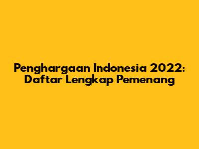 Penghargaan Indonesia 2022: Daftar Lengkap Pemenang