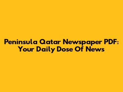 Peninsula Qatar Newspaper PDF: Your Daily Dose Of News