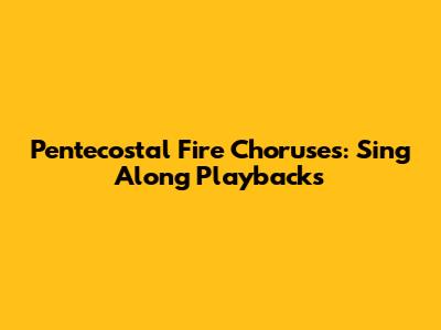 Pentecostal Fire Choruses: Sing Along Playbacks