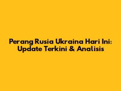 Perang Rusia Ukraina Hari Ini: Update Terkini & Analisis