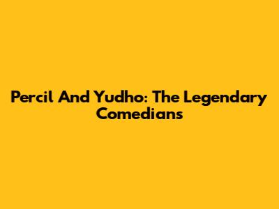 Percil And Yudho: The Legendary Comedians