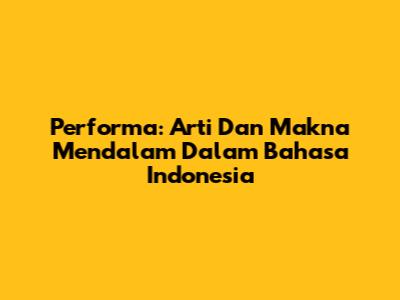 Performa: Arti Dan Makna Mendalam Dalam Bahasa Indonesia