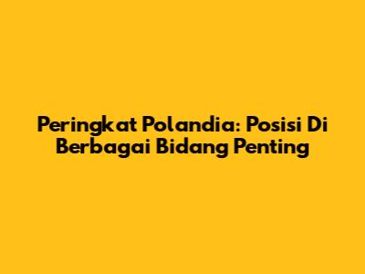 Peringkat Polandia: Posisi Di Berbagai Bidang Penting