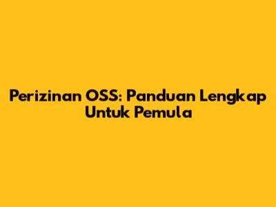Perizinan OSS: Panduan Lengkap Untuk Pemula