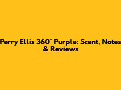Perry Ellis 360° Purple: Scent, Notes & Reviews
