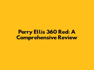 Perry Ellis 360 Red: A Comprehensive Review