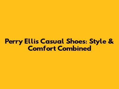 Perry Ellis Casual Shoes: Style & Comfort Combined