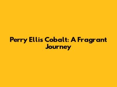 Perry Ellis Cobalt: A Fragrant Journey