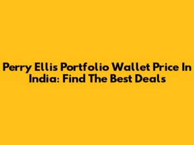 Perry Ellis Portfolio Wallet Price In India: Find The Best Deals