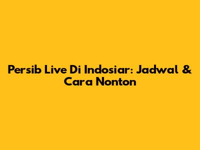 Persib Live Di Indosiar: Jadwal & Cara Nonton