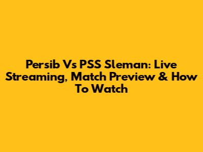 Persib Vs PSS Sleman: Live Streaming, Match Preview & How To Watch