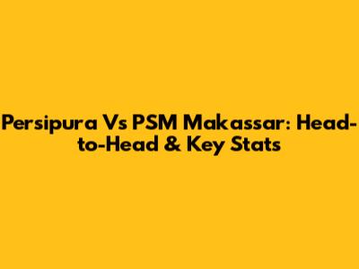 Persipura Vs PSM Makassar: Head-to-Head & Key Stats