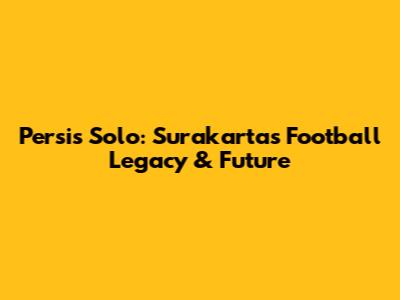Persis Solo: Surakarta's Football Legacy & Future
