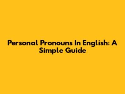 Personal Pronouns In English: A Simple Guide