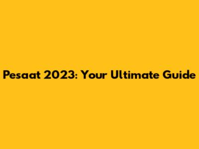 Pesaat 2023: Your Ultimate Guide