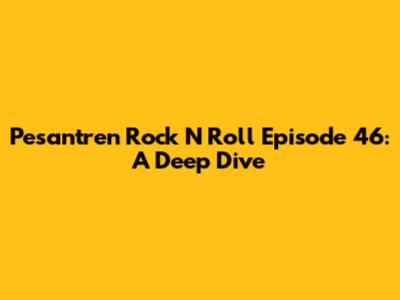 Pesantren Rock N Roll Episode 46: A Deep Dive