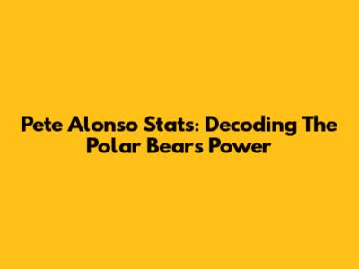 Pete Alonso Stats: Decoding The Polar Bear's Power