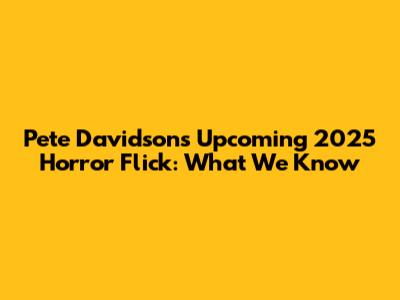 Pete Davidson's Upcoming 2025 Horror Flick: What We Know