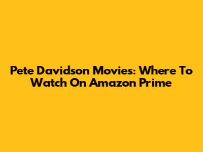 Pete Davidson Movies: Where To Watch On Amazon Prime