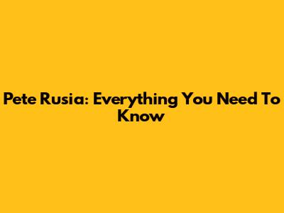 Pete Rusia: Everything You Need To Know