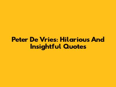 Peter De Vries: Hilarious And Insightful Quotes