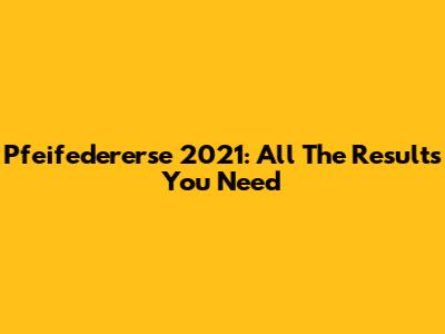 Pfeifedererse 2021: All The Results You Need
