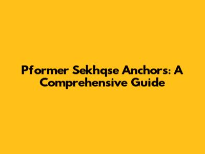Pformer Sekhqse Anchors: A Comprehensive Guide