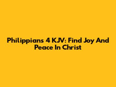 Philippians 4 KJV: Find Joy And Peace In Christ