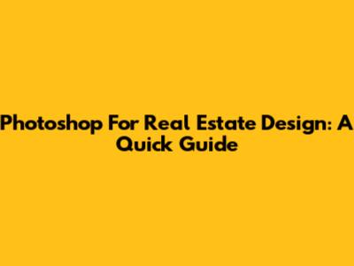 Photoshop For Real Estate Design: A Quick Guide