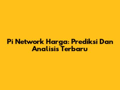 Pi Network Harga: Prediksi Dan Analisis Terbaru
