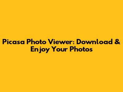 Picasa Photo Viewer: Download & Enjoy Your Photos