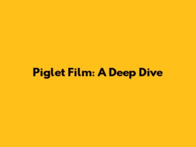 Piglet Film: A Deep Dive