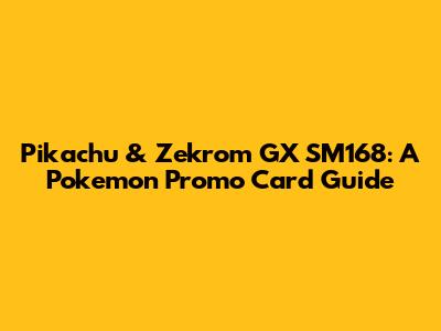 Pikachu & Zekrom GX SM168: A Pokemon Promo Card Guide