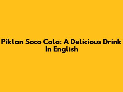 Piklan Soco Cola: A Delicious Drink In English