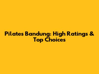 Pilates Bandung: High Ratings & Top Choices