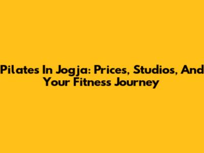 Pilates In Jogja: Prices, Studios, And Your Fitness Journey