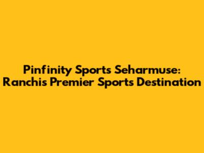 Pinfinity Sports Seharmuse: Ranchi's Premier Sports Destination