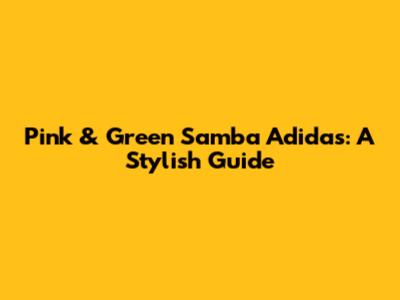 Pink & Green Samba Adidas: A Stylish Guide