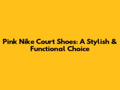 Pink Nike Court Shoes: A Stylish & Functional Choice