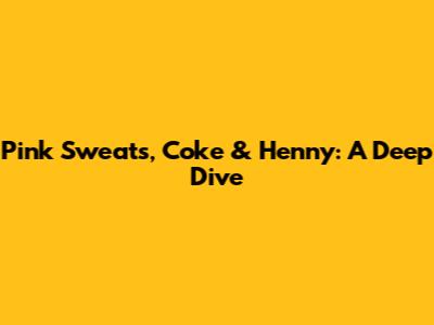 Pink Sweats, Coke & Henny: A Deep Dive