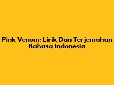 Pink Venom: Lirik Dan Terjemahan Bahasa Indonesia