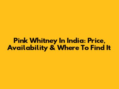 Pink Whitney In India: Price, Availability & Where To Find It