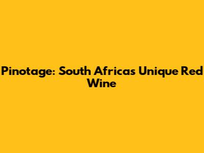 Pinotage: South Africa's Unique Red Wine